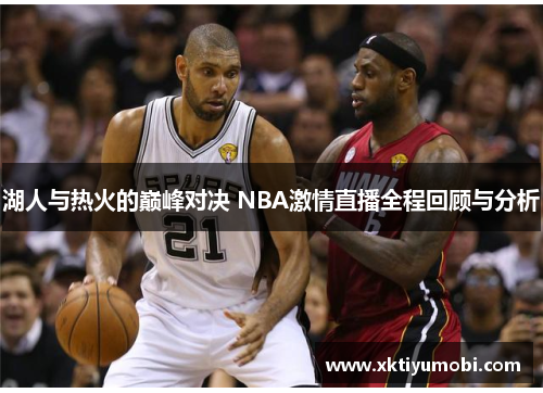 湖人与热火的巅峰对决 NBA激情直播全程回顾与分析